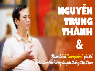 Nguyễn Trung Thành: Hành trình “nâng tầm” giá trị nghệ thuật thủ công truyền thống Việt Nam